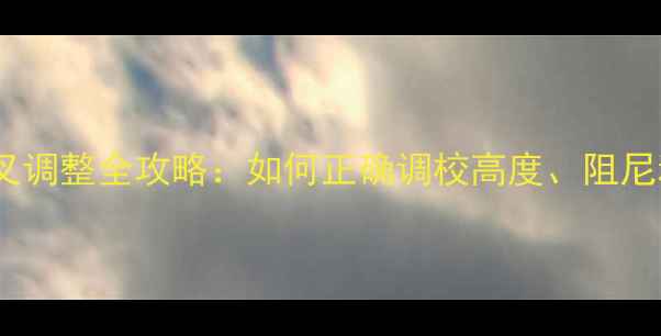 自行车前叉调整全攻略如何正确调校高度阻尼和行程