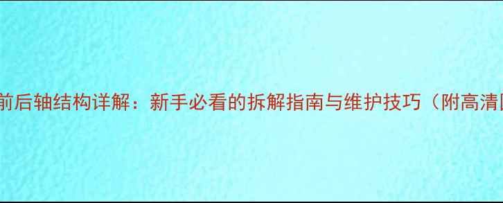 自行车前后轴结构详解新手必看的拆解指南与维护技巧附高清图解