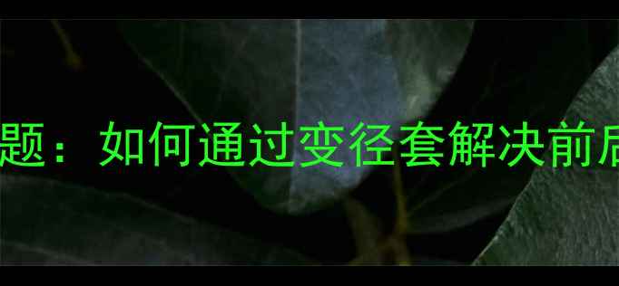 自行车变径套的正确使用与常见问题如何通过变径套解决前后轮兼容性问题及延长车辆寿命