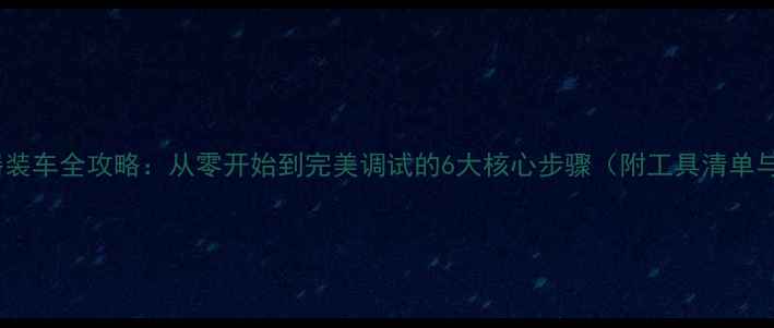 自行车变速器装车全攻略从零开始到完美调试的6大核心步骤附工具清单与避坑指南