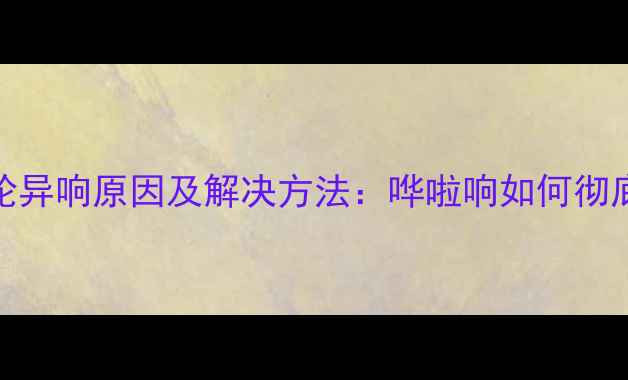 自行车后轮异响原因及解决方法哗啦响如何彻底排除故障