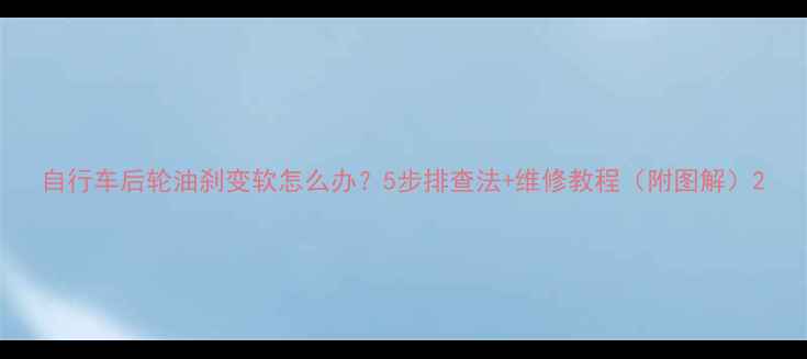自行车后轮油刹变软怎么办5步排查法维修教程附图解