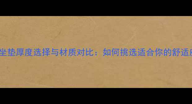 自行车坐垫厚度选择与材质对比如何挑选适合你的舒适座垫