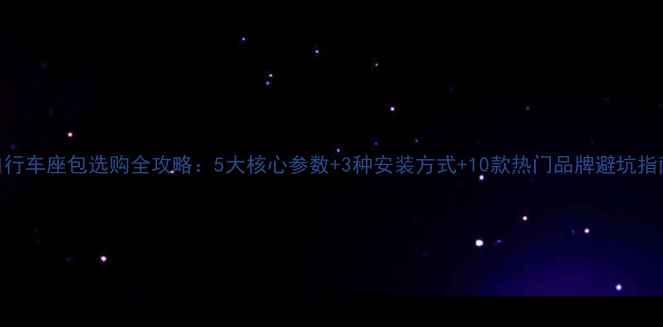 自行车座包选购全攻略5大核心参数3种安装方式10款热门品牌避坑指南