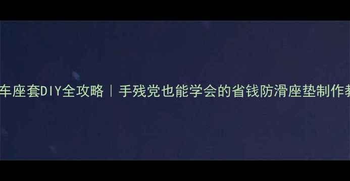自行车座套DIY全攻略手残党也能学会的省钱防滑座垫制作教程