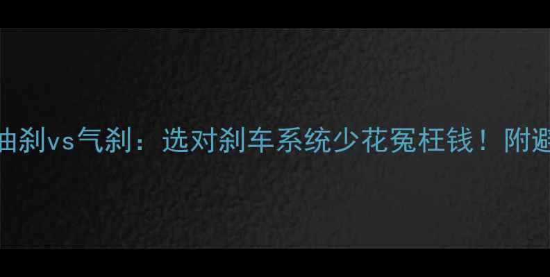 自行车油刹vs气刹选对刹车系统少花冤枉钱附避坑指南