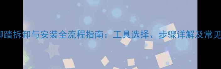 自行车的脚踏拆卸与安装全流程指南工具选择步骤详解及常见问题处理