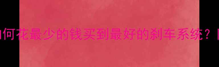 自行车碟刹价格全如何花最少的钱买到最好的刹车系统附选购指南与避坑攻略