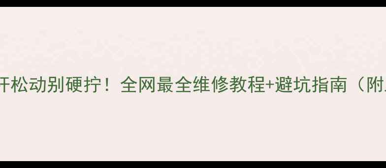 自行车脚蹬杆松动别硬拧全网最全维修教程避坑指南附工具清单
