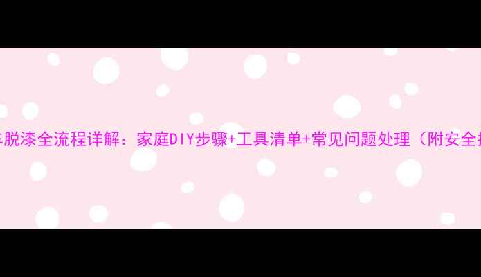 自行车脱漆全流程详解家庭DIY步骤工具清单常见问题处理附安全指南