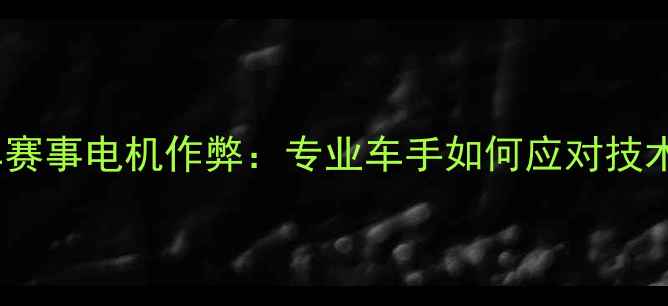自行车赛事电机作弊专业车手如何应对技术革新