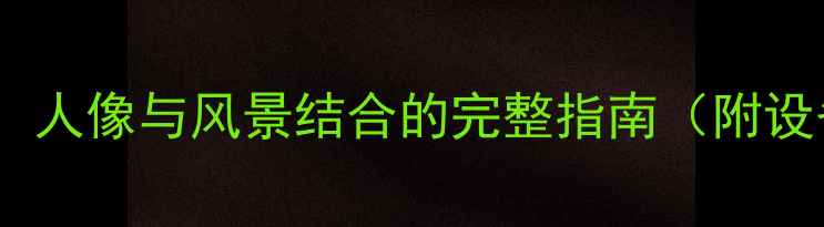 自行车运动摄影技巧人像与风景结合的完整指南附设备参数与拍摄场景