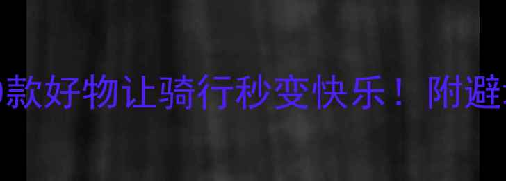 自行车配件推荐这10款好物让骑行秒变快乐附避坑指南附实测体验