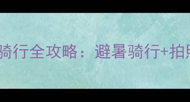 贵阳观山湖环湖骑行全攻略避暑骑行拍照打卡TOP5路线