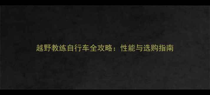 越野教练自行车全攻略性能与选购指南