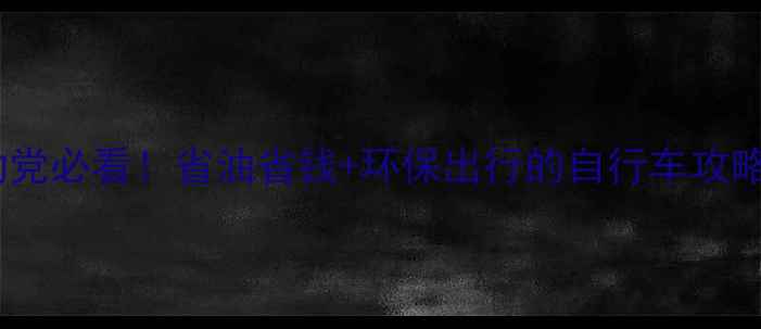 通勤党必看省油省钱环保出行的自行车攻略