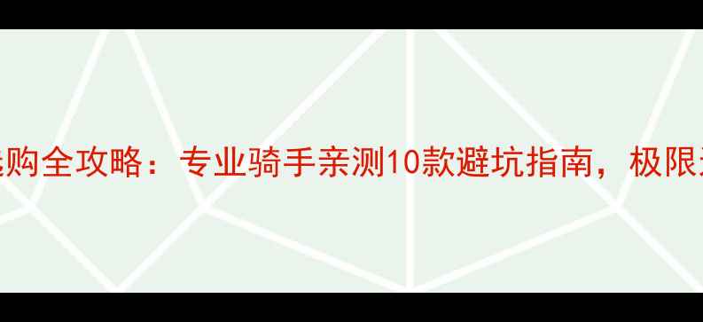 速降自行车选购全攻略专业骑手亲测10款避坑指南极限运动必备装备