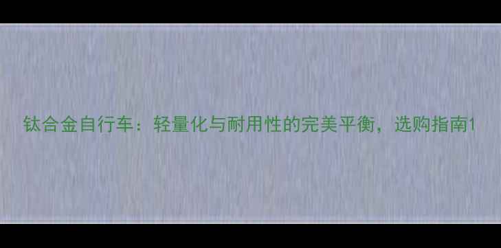 钛合金自行车轻量化与耐用性的完美平衡选购指南