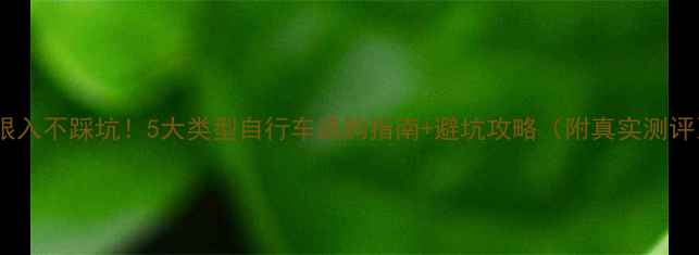 闭眼入不踩坑5大类型自行车选购指南避坑攻略附真实测评
