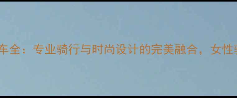 阿米尼女式自行车全专业骑行与时尚设计的完美融合女性骑行者必备指南