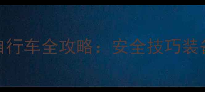 雨天骑山地自行车全攻略安全技巧装备与注意事项