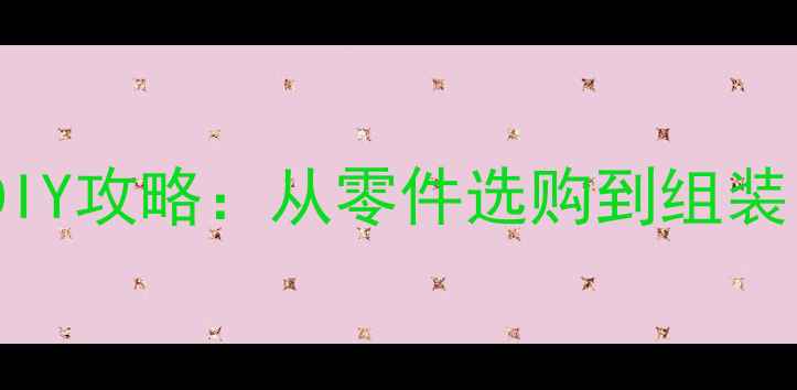零基础也能做超全自行车DIY攻略从零件选购到组装手把手教你打造专属单车