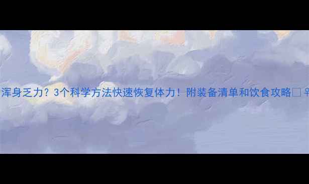骑行后浑身乏力3个科学方法快速恢复体力附装备清单和饮食攻略