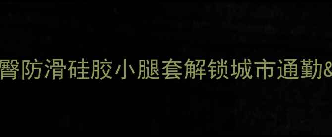 骑行必备显瘦提臀防滑硅胶小腿套解锁城市通勤户外长途双重体验