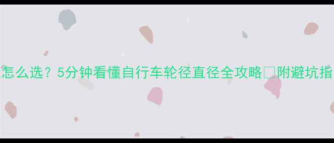 282935轮径怎么选5分钟看懂自行车轮径直径全攻略附避坑指南实测对比