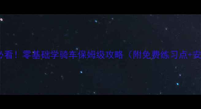 深圳新手必看零基础学骑车保姆级攻略附免费练习点安全贴士