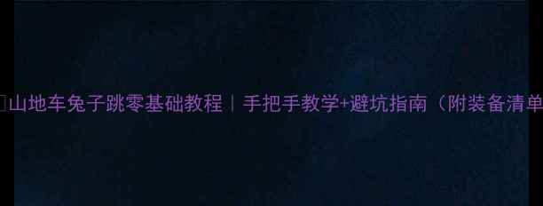 山地车兔子跳零基础教程手把手教学避坑指南附装备清单
