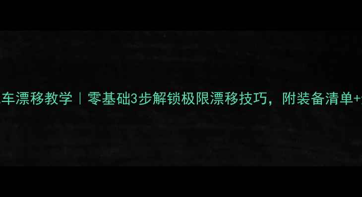 山地车漂移教学零基础3步解锁极限漂移技巧附装备清单避坑指南