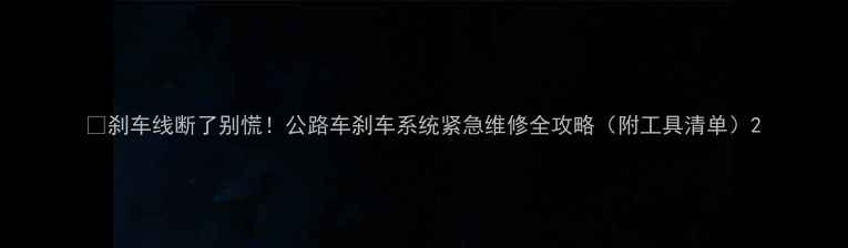 刹车线断了别慌公路车刹车系统紧急维修全攻略附工具清单