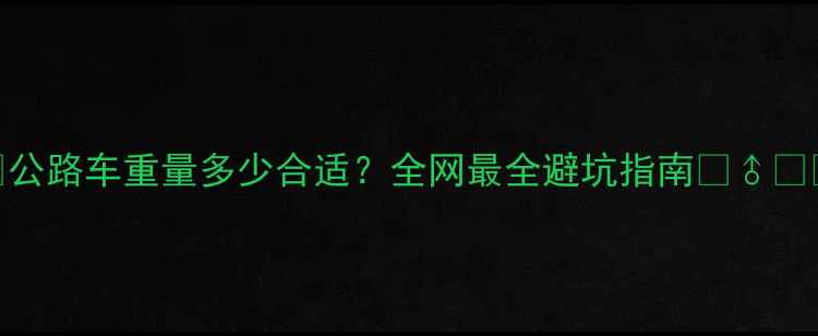 公路车重量多少合适全网最全避坑指南