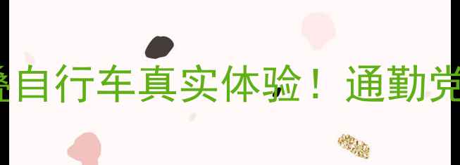 开箱测评欧亚马18速折叠自行车真实体验通勤党旅游人闭眼入的轻量化神器