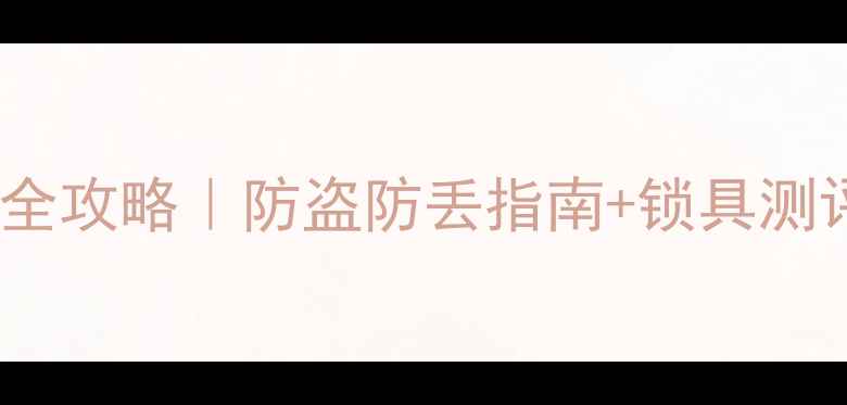 山地车锁车技巧全攻略防盗防丢指南锁具测评附真实案例