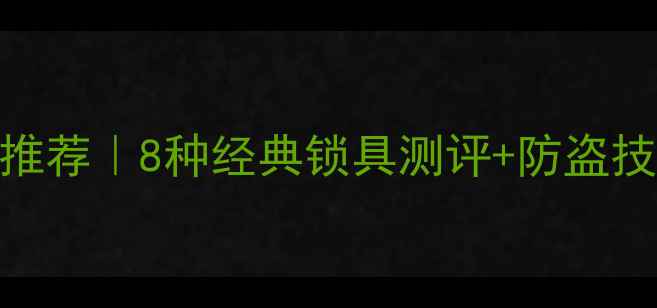 老式自行车锁推荐8种经典锁具测评防盗技巧保养攻略