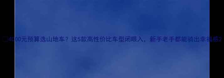 4000元预算选山地车这5款高性价比车型闭眼入新手老手都能骑出幸福感