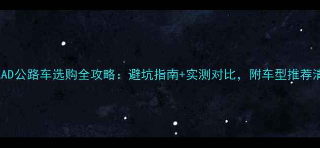 CAAD公路车选购全攻略避坑指南实测对比附车型推荐清单