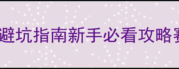 山地自行车比赛避坑指南新手必看攻略赛道装备安全全