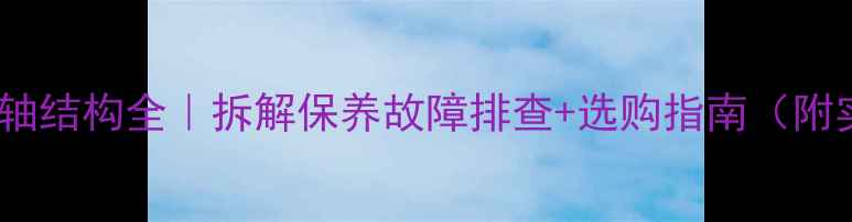 山地车后轴结构全拆解保养故障排查选购指南附实拍图解