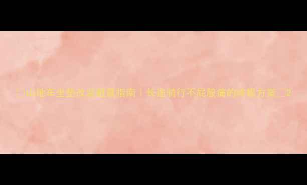 山地车坐垫改装避震指南长途骑行不屁股痛的终极方案