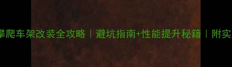 山地车攀爬车架改装全攻略避坑指南性能提升秘籍附实测数据