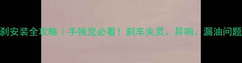 山地车碟刹安装全攻略手残党必看刹车失灵异响漏油问题一次解决
