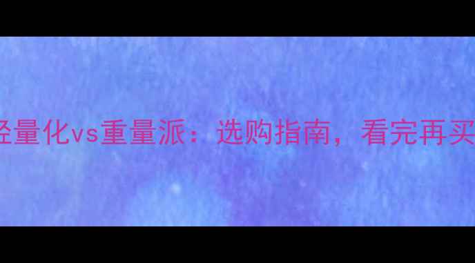 山地车轻量化vs重量派选购指南看完再买不踩坑