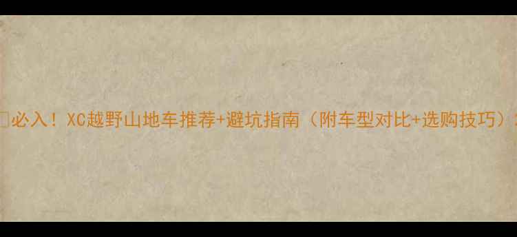 必入XC越野山地车推荐避坑指南附车型对比选购技巧