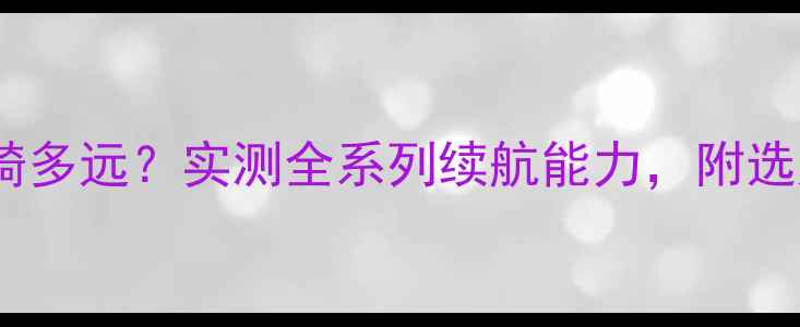 捷安特自行车能骑多远实测全系列续航能力附选购避坑指南