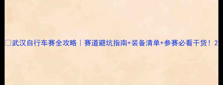武汉自行车赛全攻略赛道避坑指南装备清单参赛必看干货