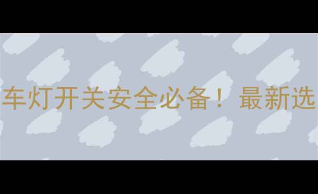 电动自行车车灯开关安全必备最新选购避坑指南