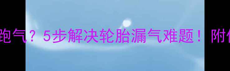 自行车不骑跑气5步解决轮胎漏气难题附保养全攻略
